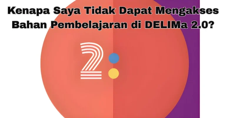 Kenapa Saya Tidak Dapat Mengakses Bahan Pembelajaran di DELIMa 2.0?