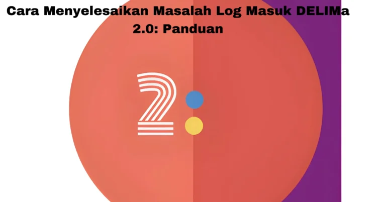 Cara Menyelesaikan Masalah Log Masuk DELIMa 2.0: Panduan