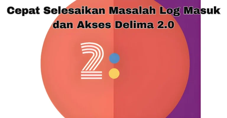 Cepat Selesaikan Masalah Log Masuk dan Akses Delima 2.0