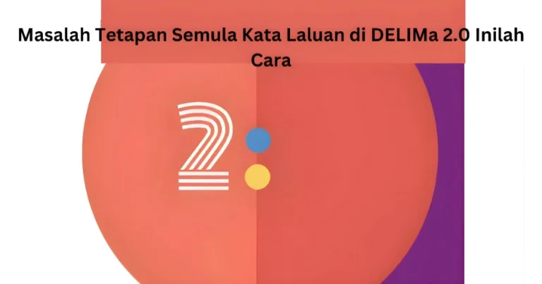 Masalah Tetapan Semula Kata Laluan di DELIMa 2.0 Inilah Cara