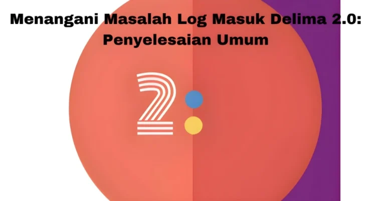 Menangani Masalah Log Masuk Delima 2.0: Penyelesaian Umum