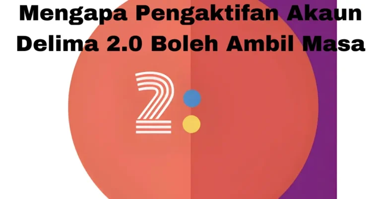 Mengapa Pengaktifan Akaun Delima 2.0 Boleh Ambil Masa