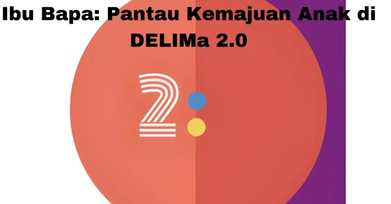 Ibu Bapa: Pantau Kemajuan Anak di DELIMa 2.0