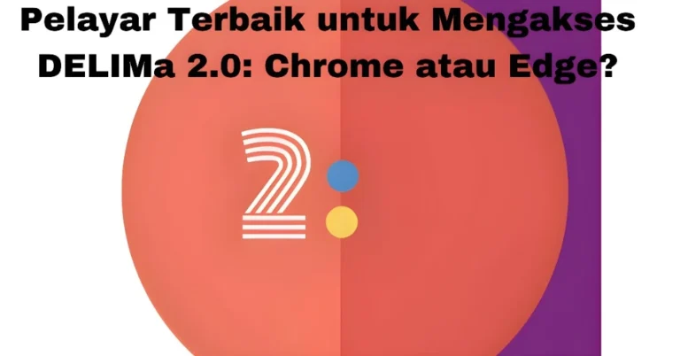Pelayar Terbaik untuk Mengakses DELIMa 2.0: Chrome atau Edge?