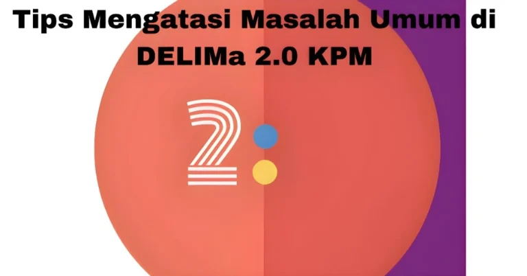 Tips Mengatasi Masalah Umum di DELIMa 2.0 KPM