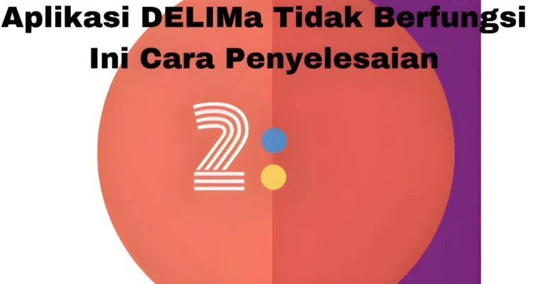 Aplikasi DELIMa Tidak Berfungsi Ini Cara Penyelesaian