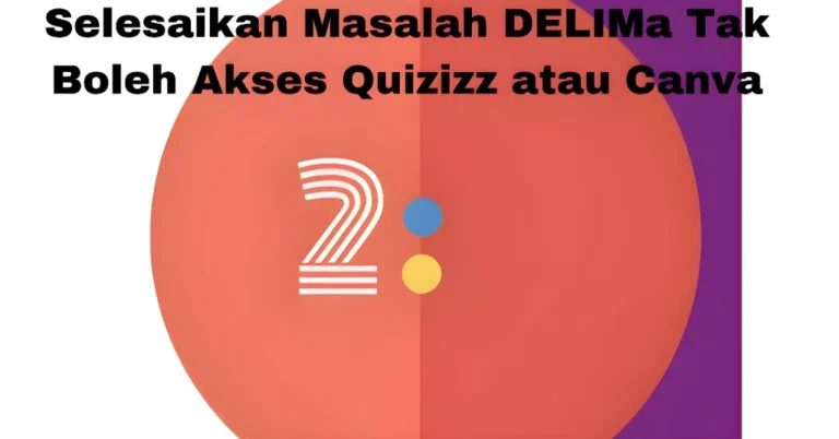 Selesaikan Masalah DELIMa Tak Boleh Akses Quizizz atau Canva