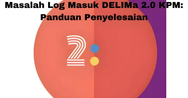 Masalah Log Masuk DELIMa 2.0 KPM: Panduan Penyelesaian