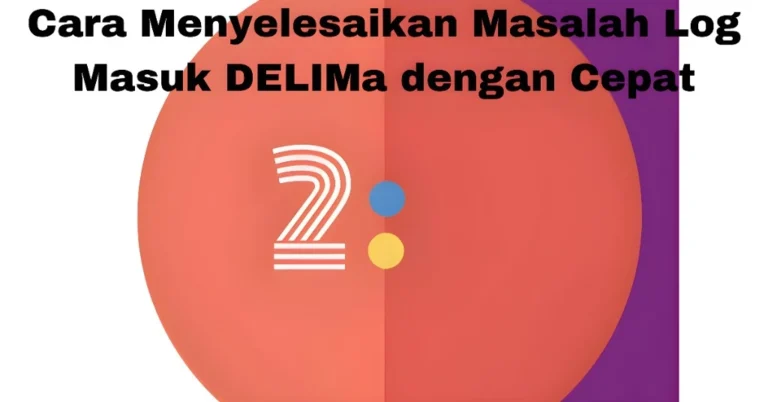 Cara Menyelesaikan Masalah Log Masuk DELIMa dengan Cepat