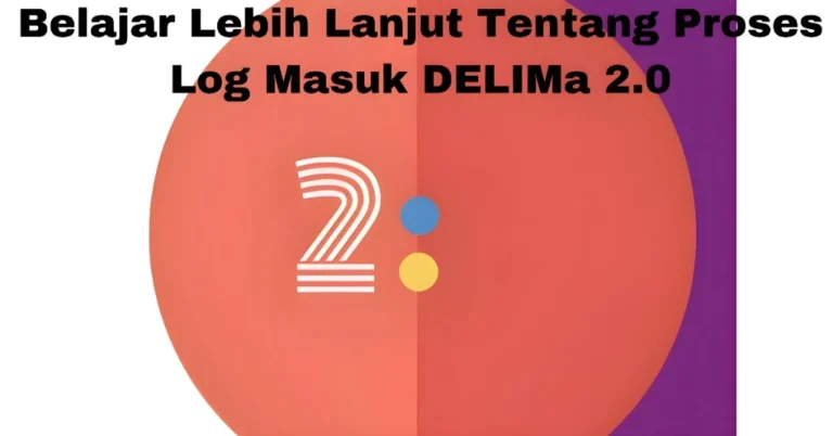 Belajar Lebih Lanjut Tentang Proses Log Masuk DELIMa 2.0