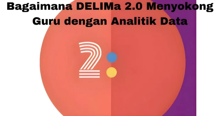 Bagaimana DELIMa 2.0 Menyokong Guru dengan Analitik Data