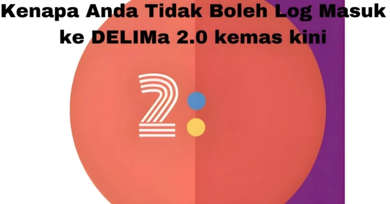 Kenapa Anda Tidak Boleh Log Masuk ke DELIMa 2.0 kemas kini