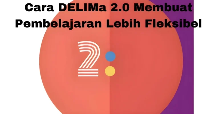 Cara DELIMa 2.0 Membuat Pembelajaran Lebih Fleksibel