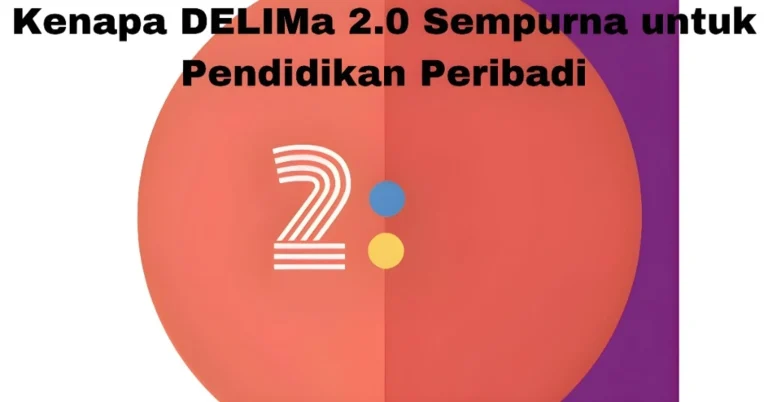 Kenapa DELIMa 2.0 Sempurna untuk Pendidikan Peribadi