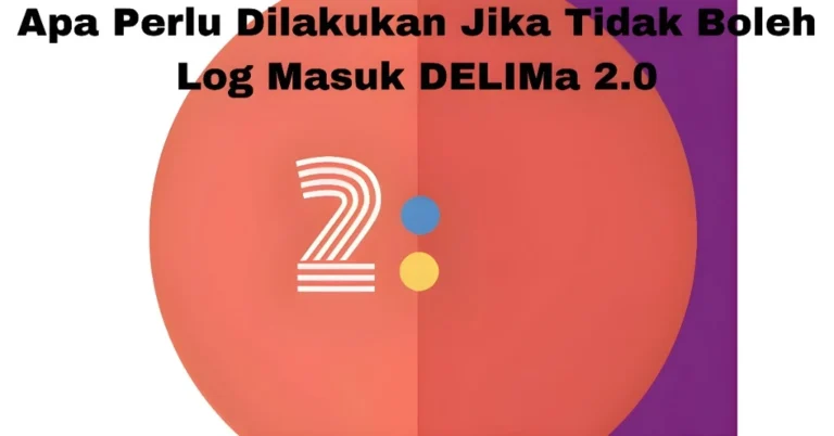 Apa Perlu Dilakukan Jika Tidak Boleh Log Masuk DELIMa 2.0